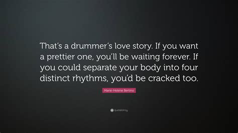 Marie-Helene Bertino Quote: “That’s a drummer’s love story. If you want ...