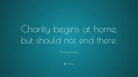 Thomas Fuller Quote: "Charity begins at home, but should not end there."