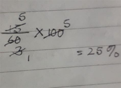 15/60 × 100[tex] \frac{15}{60} \times 100[/tex]slove it step by step ...