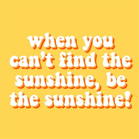 when you can’t find the sunshine be the sunshine quote inspirational ...