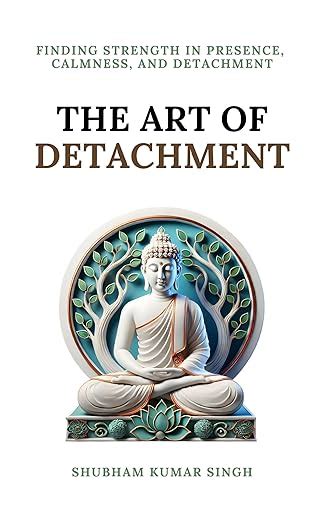 The Art of Detachment: Finding Strength in Presence, Calmness, and ...
