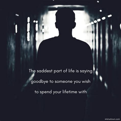 The saddest part of life is saying goodbye to someone you wish to spend ...