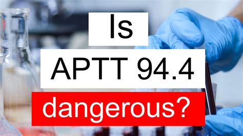 Is APTT 94.4 high, normal or dangerous? What does APTT level 94.4 mean?