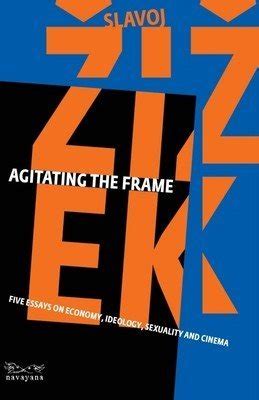 Agitating the Frame: Five Essays on Economy, Ideology, Sexuality and ...