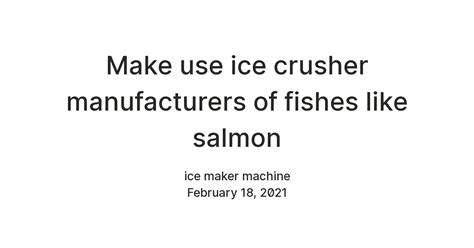 Make use ice crusher manufacturers of fishes like salmon — Teletype
