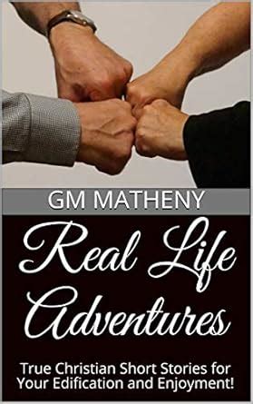 Real Life Adventures: True Christian Short Stories for Your Edification ...