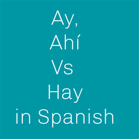 When to use Ay, Ahí and Hay in Spanish | Spanish to Go