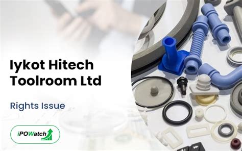 Iykot Hitech Toolroom Rights Issue 2024 Date, Price, Allotment, Ratio ...