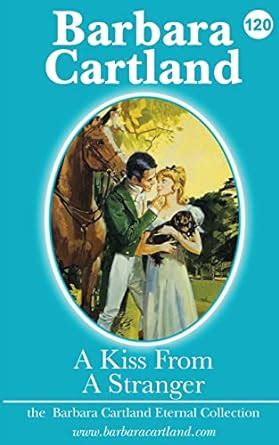 A Kiss from a Stranger: 120 (The Barbara Cartland Eternal Collection ...
