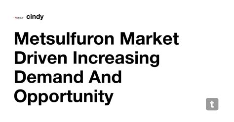 Metsulfuron Market Driven Increasing Demand And Opportunity Assessment ...
