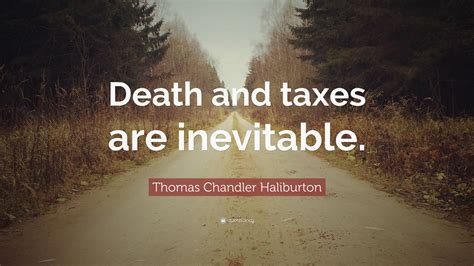 Thomas Chandler Haliburton Quote: “Death and taxes are inevitable.”