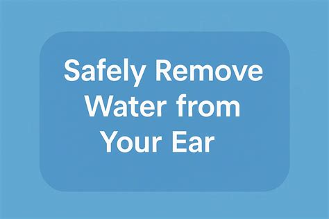 5 Proven Tricks to Safely Remove Water from Your Ear