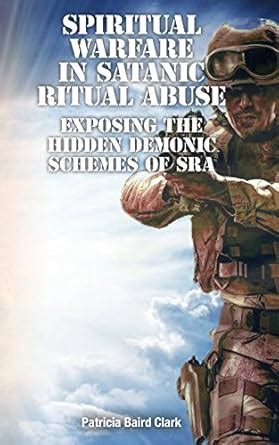 Spiritual Warfare in Satanic Ritual Abuse: Exposing the Hidden Demonic ...