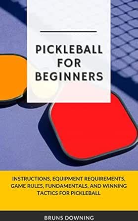 PICKLEBALL FOR BEGINNERS: Instructions, Equipment Requirements, Game ...