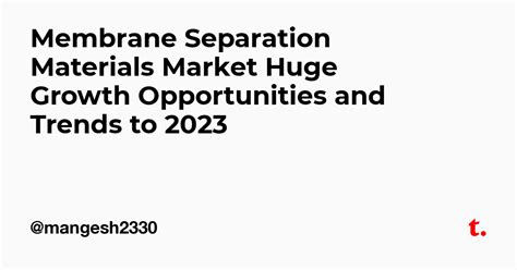 Membrane Separation Materials Market Huge Growth Opportunities and ...