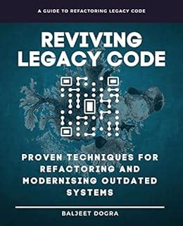 Reviving Legacy Code: Proven Techniques for Refactoring and Modernising ...