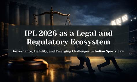 IPL 2026 as a Legal and Regulatory Ecosystem: Governance, Liability ...