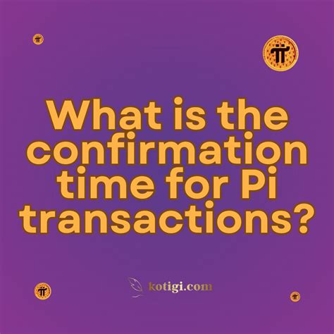 What is the confirmation time for Pi transactions? | Must-Read | kotigi.com