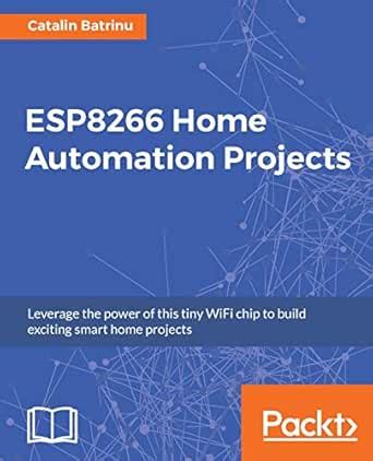 ESP8266 Home Automation Projects: Leverage the power of this tiny WiFi ...
