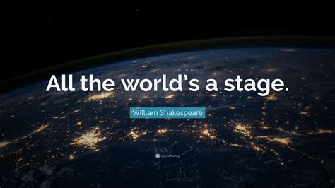 William Shakespeare Quote: “All the world’s a stage.”
