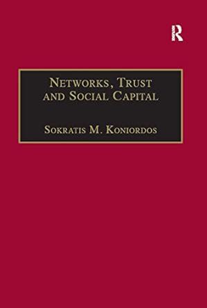 Networks, Trust and Social Capital: Theoretical and Empirical ...