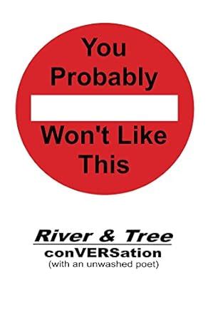 You Probably Won't Like This: River & Tree conVERSation (with an ...