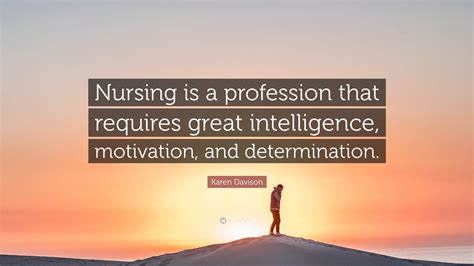 Karen Davison Quote: “Nursing is a profession that requires great ...