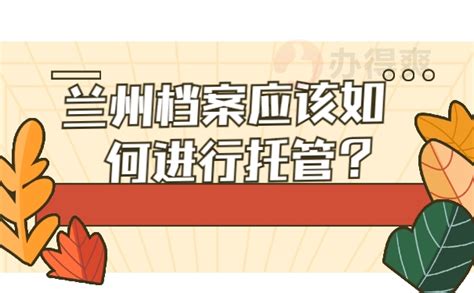 2022国考兰州档案应该如何进行托管？-办得爽