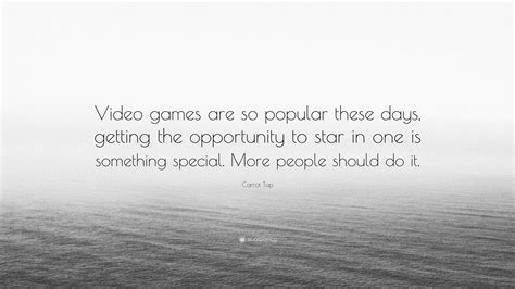 Carrot Top Quote: “Video games are so popular these days, getting the ...