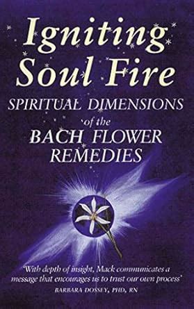 Igniting Soul Fire: Spiritual Dimensions of the Bach Flower Essences ...