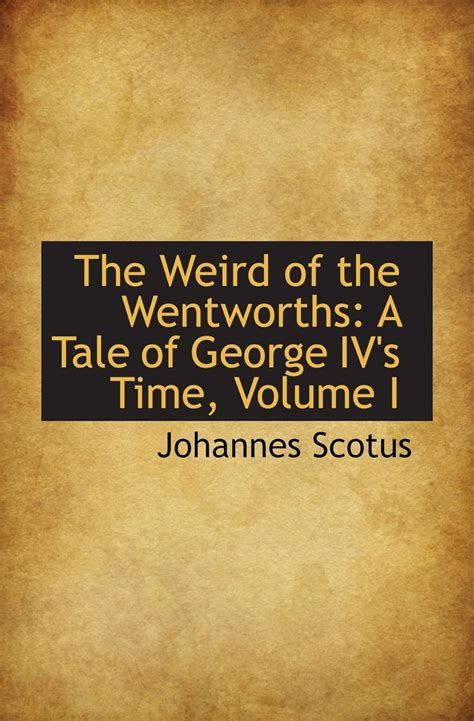 The Weird of the Wentworths: A Tale of George IV's Time, Volume I ...