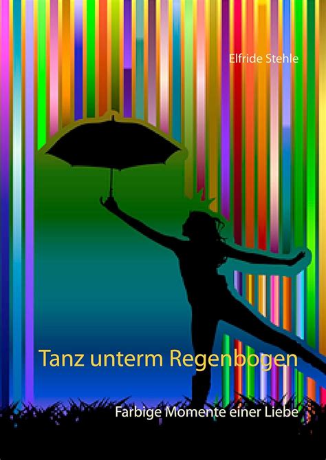 Tanz unterm Regenbogen: Farbige Momente einer Liebe (German Edition ...