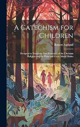 Buy A Catechism for Children: Designed to Teach the First Principles of ...
