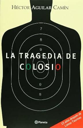 La tragedia de Colosio (Biblioteca Aguilar Camin) : Camin, Hector ...