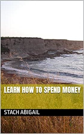 Learn How to Spend Money eBook : Abigail, Stach : Amazon.in: Kindle Store