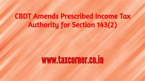 CBDT Amends Prescribed Income Tax Authority for Section 143(2)