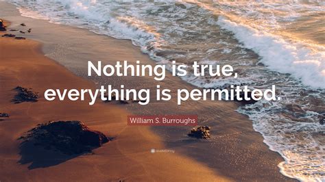 William S. Burroughs Quote: “Nothing is true, everything is permitted.”
