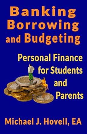 Banking, Borrowing and Budgeting: Personal Finance for Students and ...