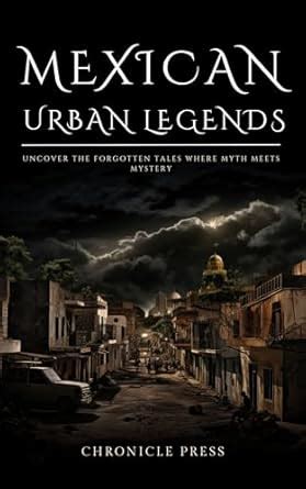 Mexican Urban Legends: Uncover the Forgotten Tales Where Myth Meets ...
