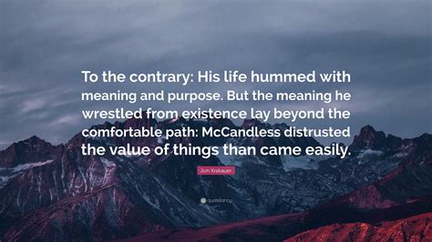 Jon Krakauer Quote: “To the contrary: His life hummed with meaning and ...