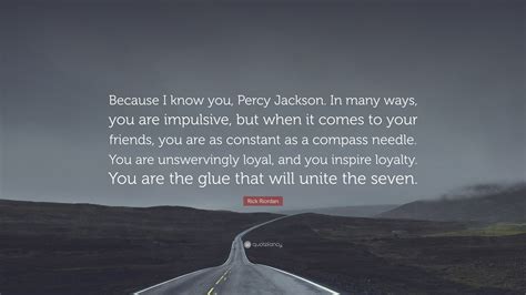 Rick Riordan Quote: “Because I know you, Percy Jackson. In many ways ...