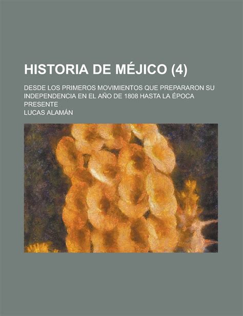Buy Historia de Mejico; Desde Los Primeros Movimientos Que Prepararon ...