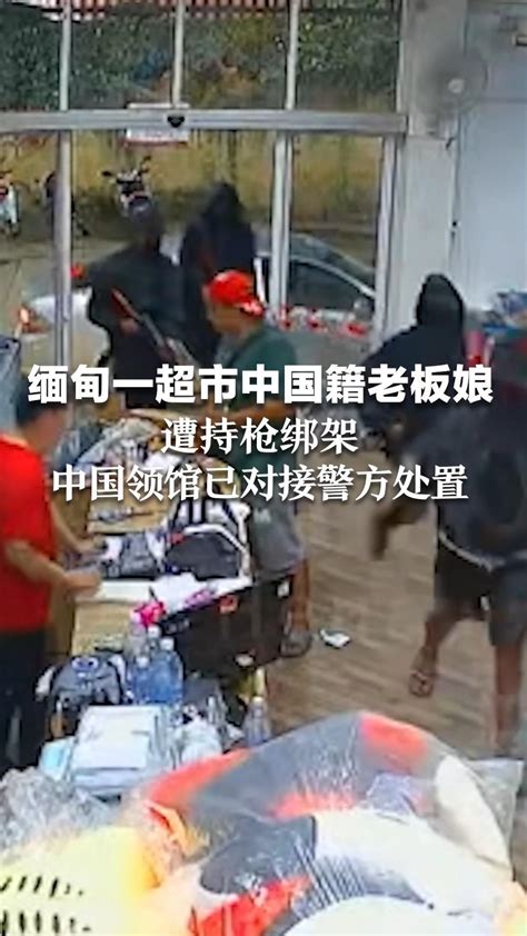 缅甸一超市中国籍老板娘遭持枪绑架，中国领馆已对接警方处置_凤凰网视频_凤凰网
