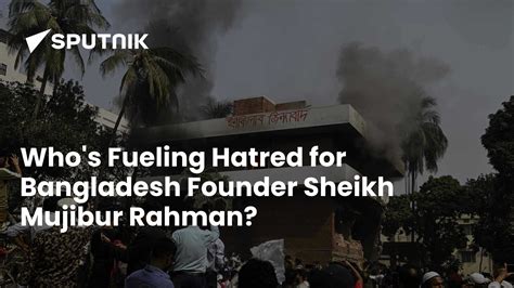 Who's Fueling Hatred for Bangladesh Founder Sheikh Mujibur Rahman? - 07 ...
