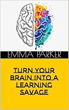 Turn Your Brain Into A Learning Savage eBook : Parker, Emma: Amazon.in ...