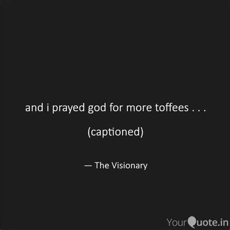 and i prayed god for more... | Quotes & Writings by The Visionary ...