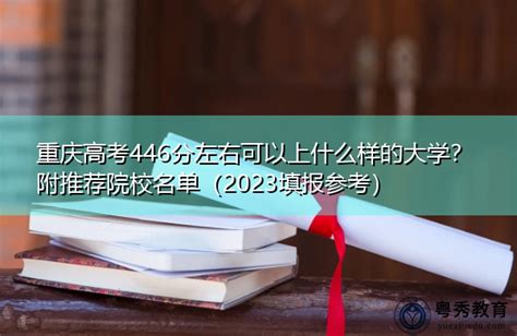 重庆高考446分左右可以上什么样的大学？附推荐院校名单（2023填报参考）-粤秀教育