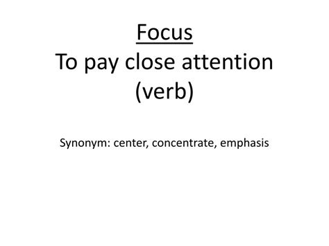 PPT - Focus To pay close attention (verb ) Synonym: center, concentrate ...