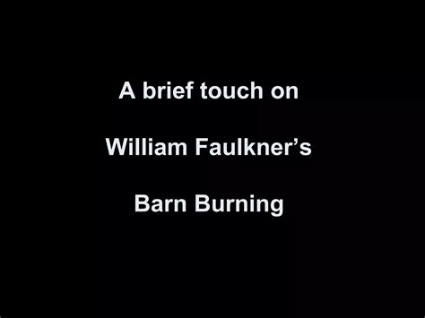 A brief touch on William Faulkner's Barn Burning | PPT