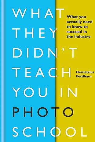 WHAT THEY DIDN'T TEACH YOU IN PHOTO SCHOOL: What you actually need to ...